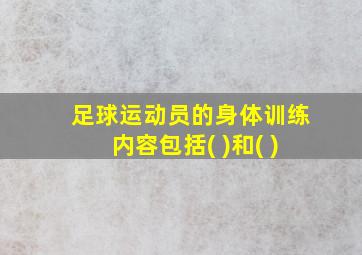 足球运动员的身体训练内容包括( )和( )